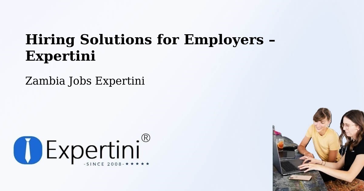 Hiring Solutions for Employers in Chipata - Chipata, Zambia Jobs Expertini