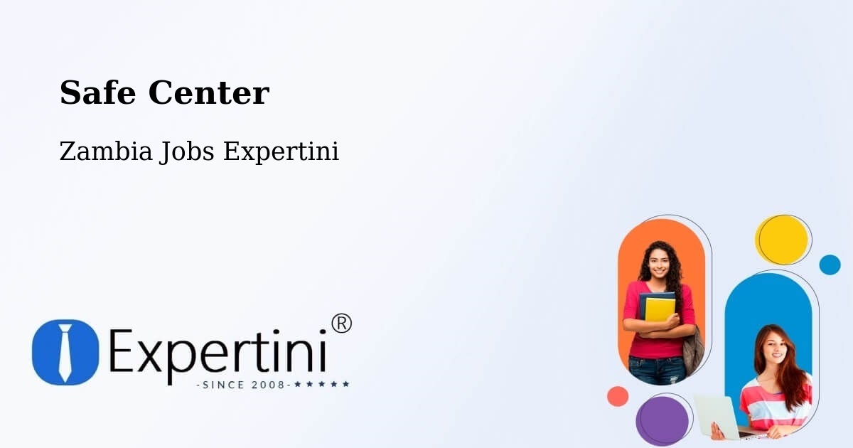 Safety Center – Chipata - Zambia Jobs Expertini